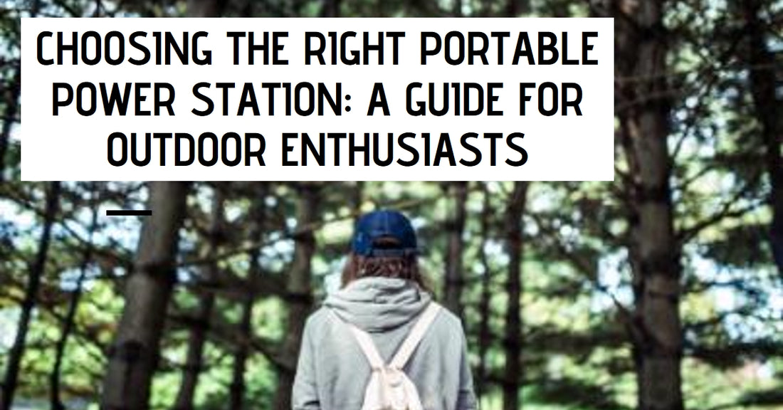 Choosing the Right Portable Power Station: A Guide for Outdoor Enthusiasts